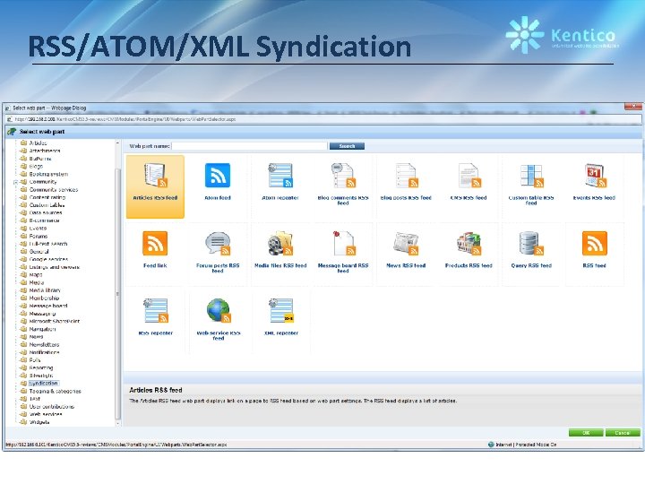 RSS/ATOM/XML Syndication • Kentico CMS supports RSS/ATOM/XML syndication for any content stored on the