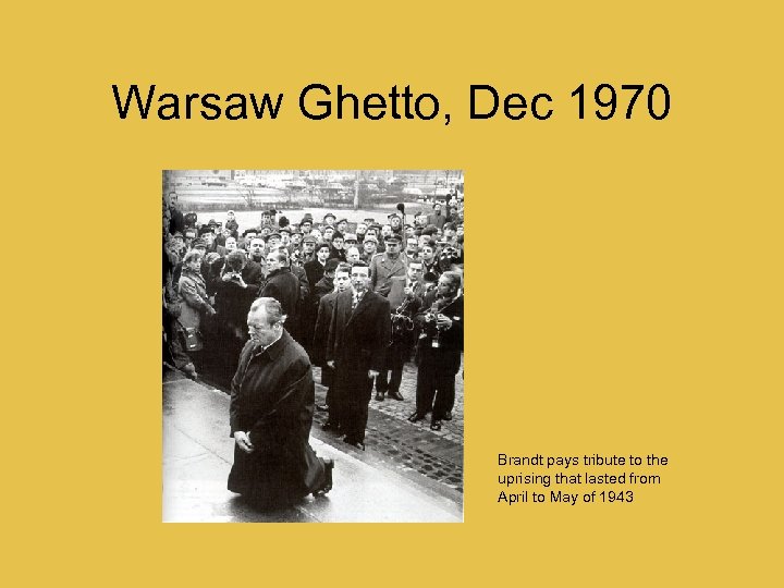 Warsaw Ghetto, Dec 1970 Brandt pays tribute to the uprising that lasted from April