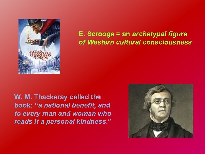 E. Scrooge = an archetypal figure of Western cultural consciousness W. M. Thackeray called