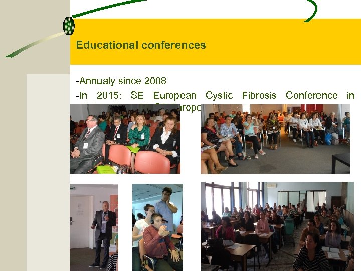 Educational conferences -Annualy since 2008 -In 2015: SE European Cystic Fibrosis Conference in colaboration