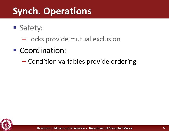 Synch. Operations § Safety: – Locks provide mutual exclusion § Coordination: – Condition variables