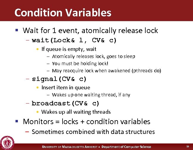 Condition Variables § Wait for 1 event, atomically release lock – wait(Lock& l, CV&