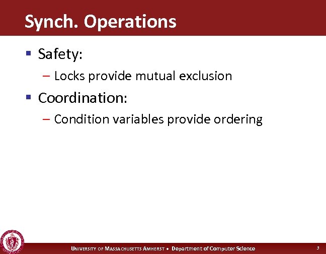 Synch. Operations § Safety: – Locks provide mutual exclusion § Coordination: – Condition variables