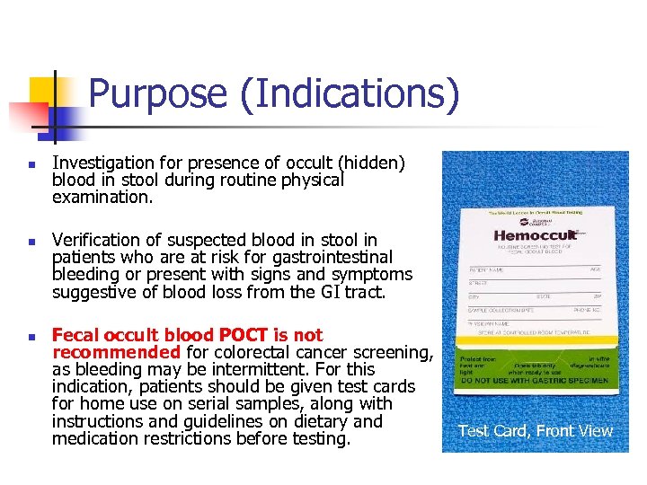 Purpose (Indications) n n n Investigation for presence of occult (hidden) blood in stool