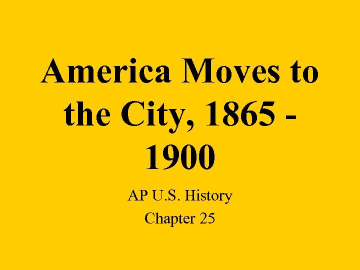 America Moves to the City, 1865 1900 AP U. S. History Chapter 25 