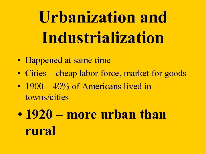 Urbanization and Industrialization • Happened at same time • Cities – cheap labor force,