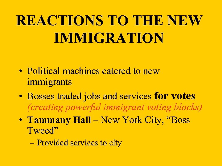 REACTIONS TO THE NEW IMMIGRATION • Political machines catered to new immigrants • Bosses