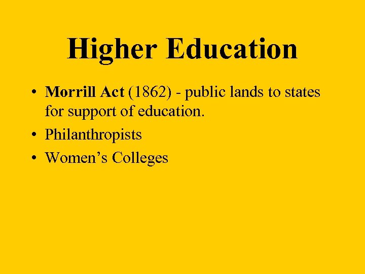 Higher Education • Morrill Act (1862) - public lands to states for support of