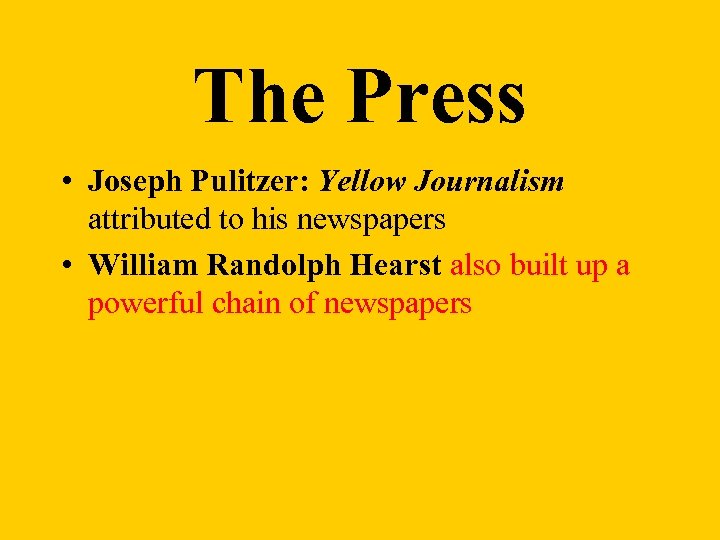 The Press • Joseph Pulitzer: Yellow Journalism attributed to his newspapers • William Randolph