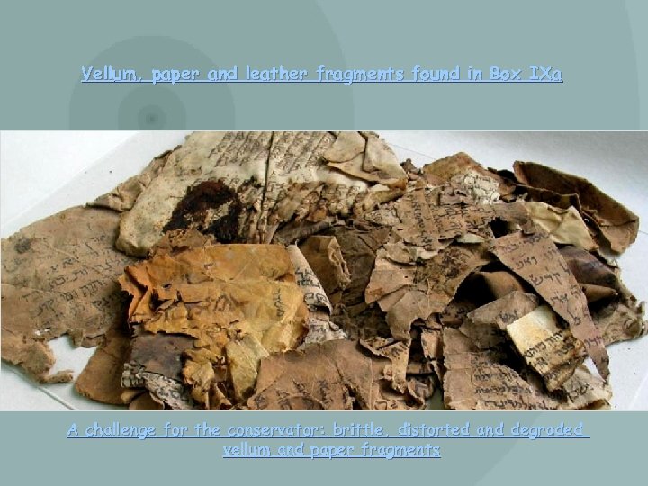Vellum, paper and leather fragments found in Box IXa A challenge for the conservator: