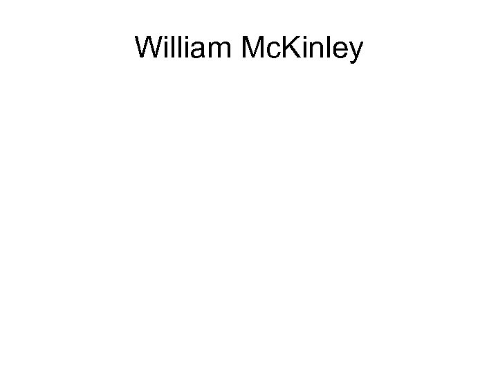 William Mc. Kinley 