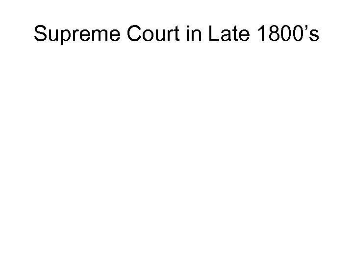 Supreme Court in Late 1800’s 
