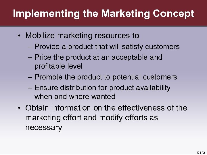 Implementing the Marketing Concept • Mobilize marketing resources to – Provide a product that