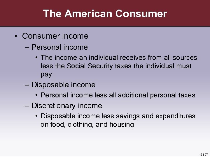 The American Consumer • Consumer income – Personal income • The income an individual