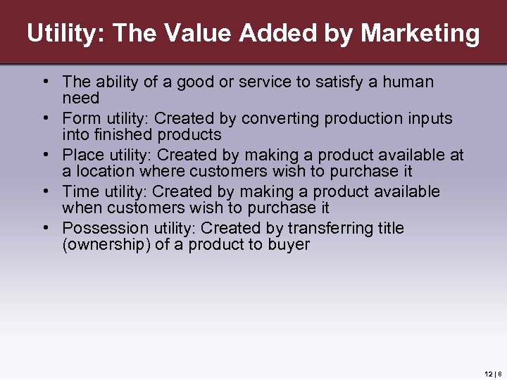 Utility: The Value Added by Marketing • The ability of a good or service