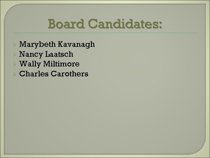 Board Candidates: Marybeth Kavanagh Ø Nancy Laatsch Ø Wally Miltimore Ø Charles Carothers Ø