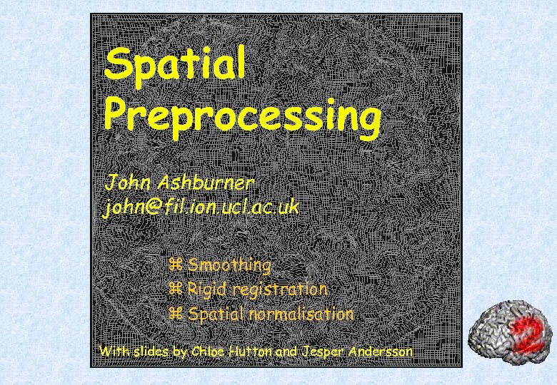 Spatial Preprocessing John Ashburner john@fil. ion. ucl. ac. uk z Smoothing z Rigid registration