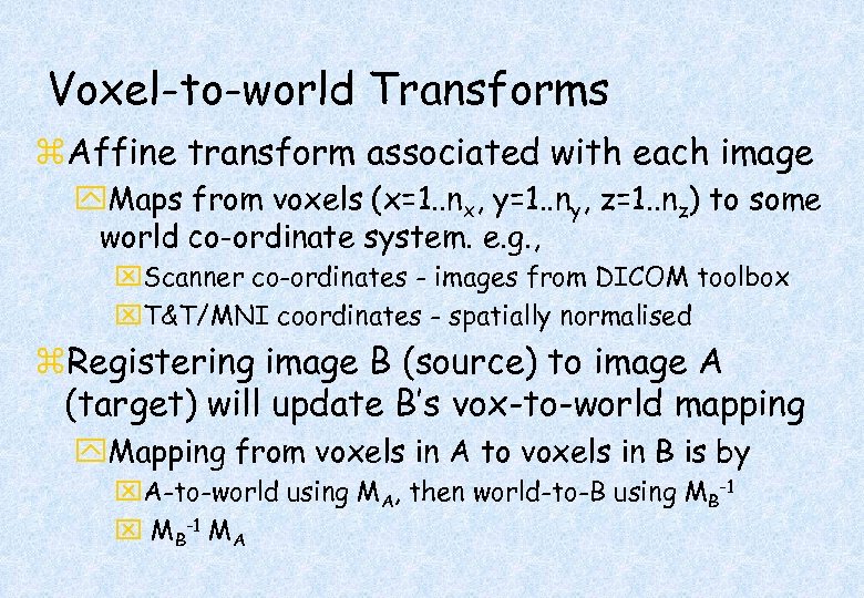 Voxel-to-world Transforms z. Affine transform associated with each image y. Maps from voxels (x=1.