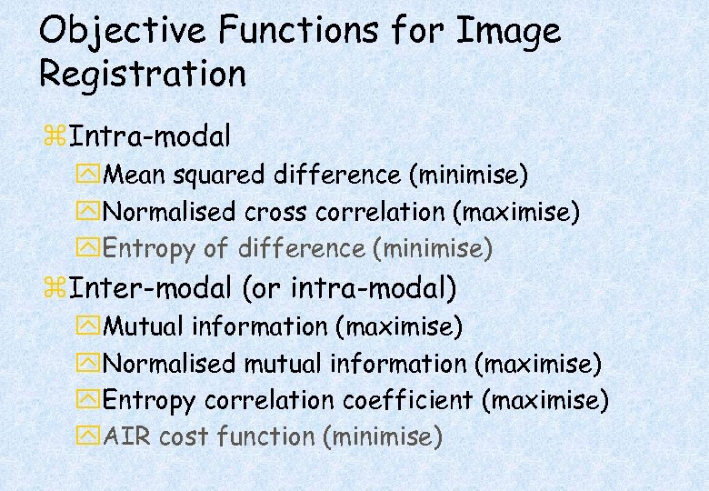 Objective Functions for Image Registration z. Intra-modal y. Mean squared difference (minimise) y. Normalised