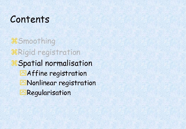 Contents z. Smoothing z. Rigid registration z. Spatial normalisation y. Affine registration y. Nonlinear