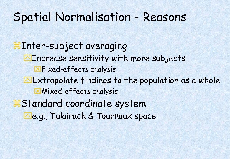 Spatial Normalisation - Reasons z. Inter-subject averaging y. Increase sensitivity with more subjects x.