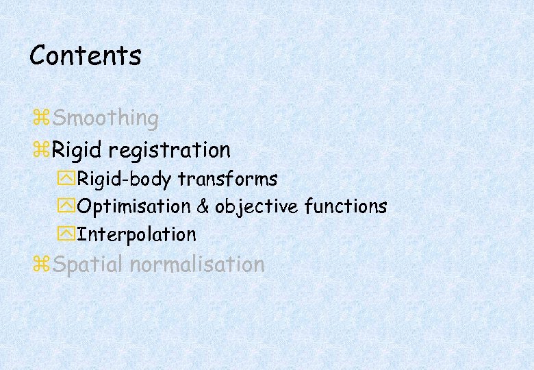 Contents z. Smoothing z. Rigid registration y. Rigid-body transforms y. Optimisation & objective functions