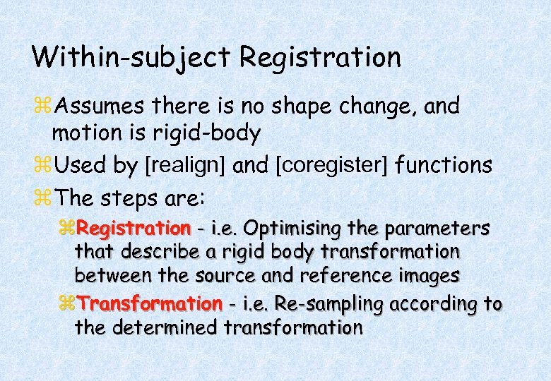 Within-subject Registration z. Assumes there is no shape change, and motion is rigid-body z.