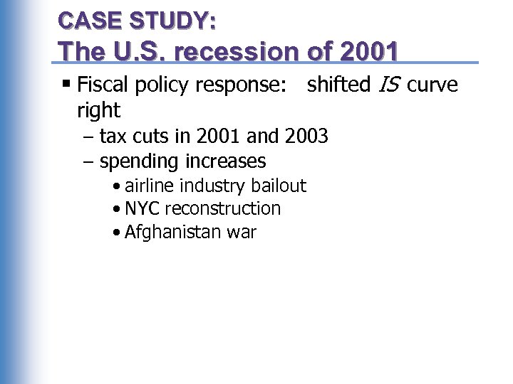 CASE STUDY: The U. S. recession of 2001 § Fiscal policy response: shifted IS