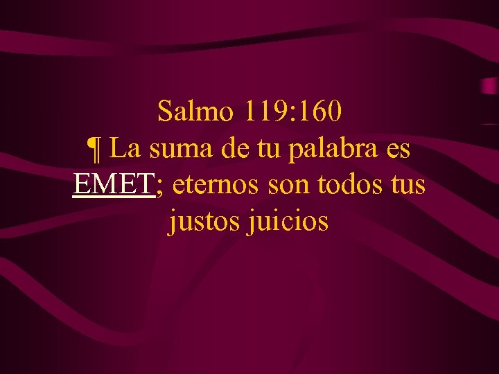 Salmo 119: 160 ¶ La suma de tu palabra es EMET; eternos son todos