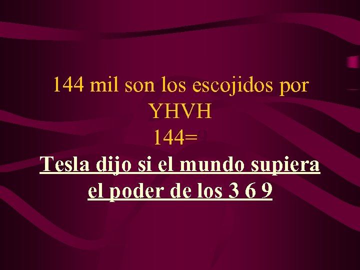 144 mil son los escojidos por YHVH 144=9 Tesla dijo si el mundo supiera