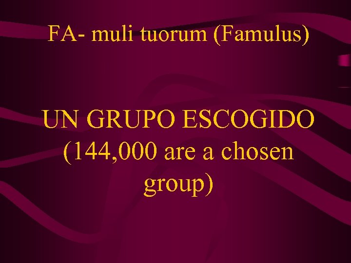 FA- muli tuorum (Famulus) UN GRUPO ESCOGIDO (144, 000 are a chosen group) 