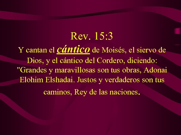 Rev. 15: 3 Y cantan el cántico de Moisés, el siervo de Dios, y