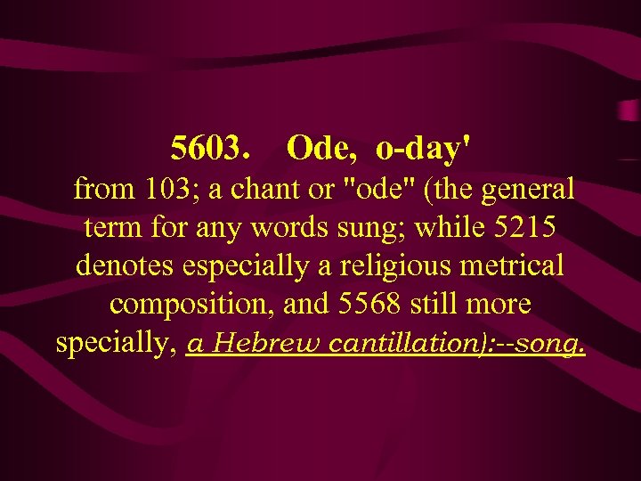 5603. Ode, o-day' from 103; a chant or 