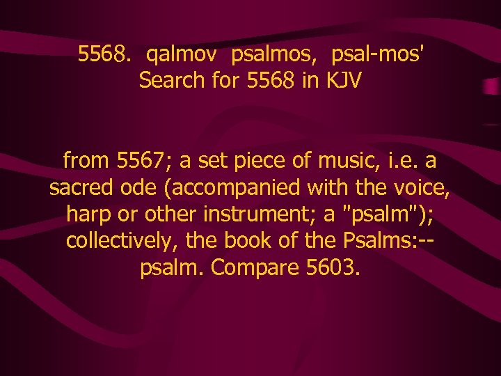 5568. qalmov psalmos, psal-mos' Search for 5568 in KJV from 5567; a set piece