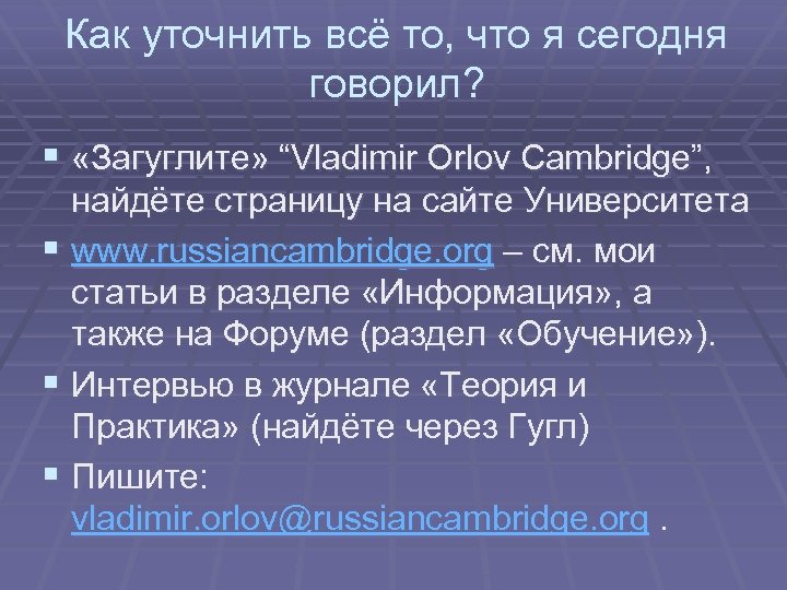 Как уточнить всё то, что я сегодня говорил? § «Загуглите» “Vladimir Orlov Cambridge”, найдёте