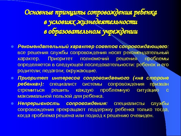 Основные принципы сопровождения ребенка в условиях жизнедеятельности в образовательном учреждении Рекомендательный характер советов сопровождающего: