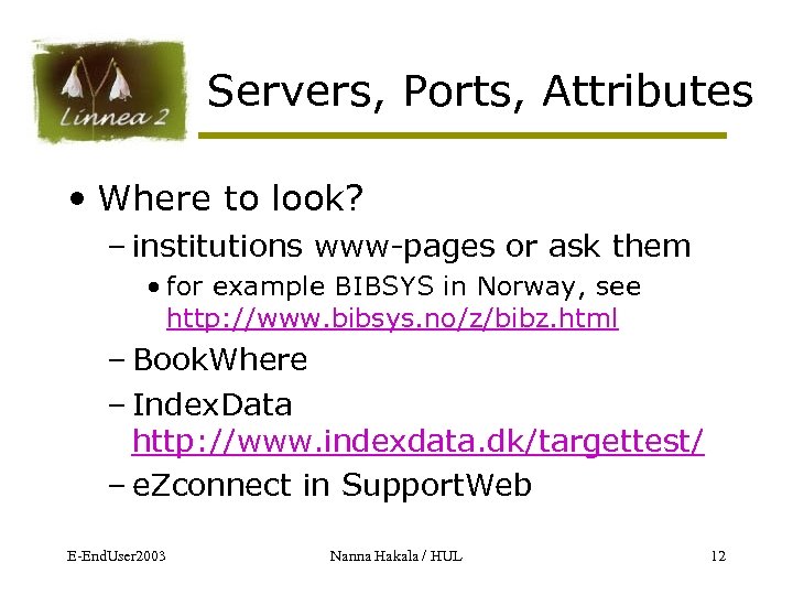 Servers, Ports, Attributes • Where to look? – institutions www-pages or ask them •