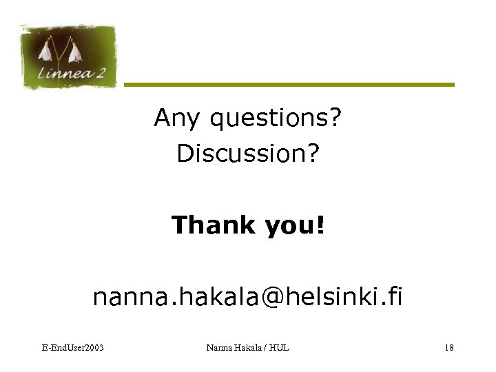 Any questions? Discussion? Thank you! nanna. hakala@helsinki. fi E-End. User 2003 Nanna Hakala /