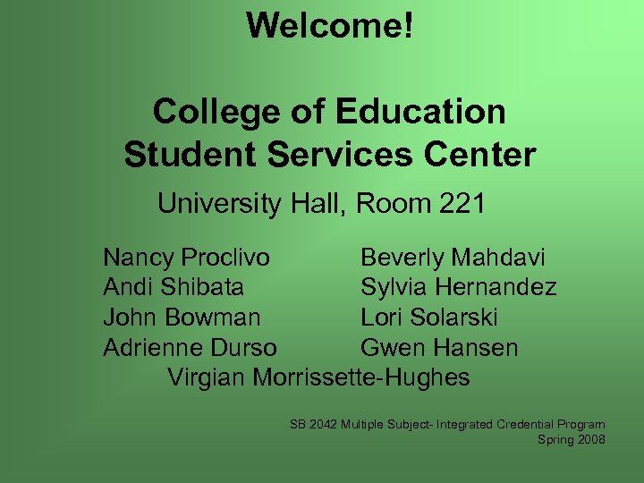 Welcome! College of Education Student Services Center University Hall, Room 221 Nancy Proclivo Beverly