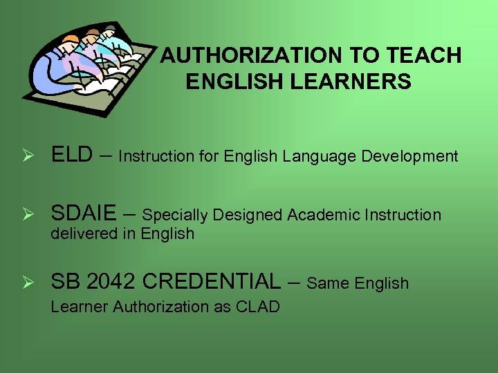  AUTHORIZATION TO TEACH ENGLISH LEARNERS Ø ELD – Instruction for English Language Development