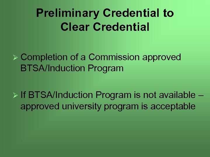 Preliminary Credential to Clear Credential Ø Completion of a Commission approved BTSA/Induction Program Ø