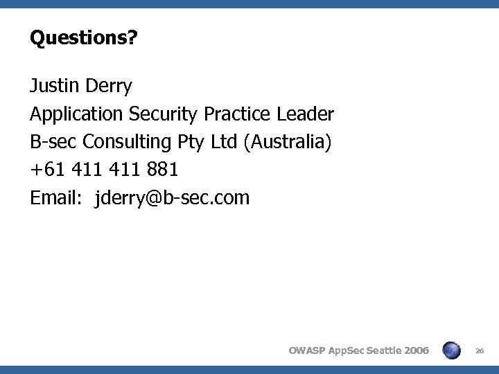 Questions? Justin Derry Application Security Practice Leader B-sec Consulting Pty Ltd (Australia) +61 411