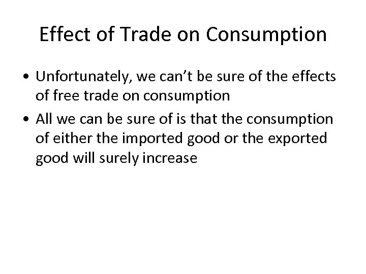 Effect of Trade on Consumption • Unfortunately, we can’t be sure of the effects
