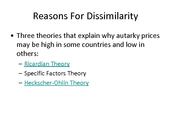 Reasons For Dissimilarity • Three theories that explain why autarky prices may be high