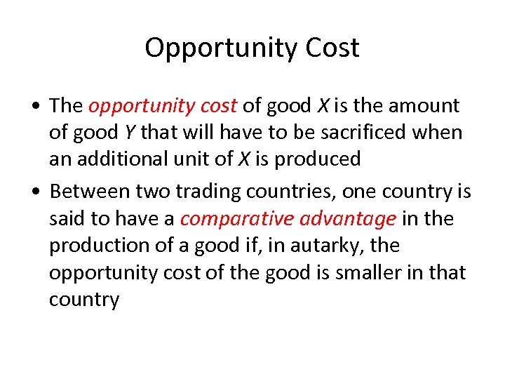 Opportunity Cost • The opportunity cost of good X is the amount of good