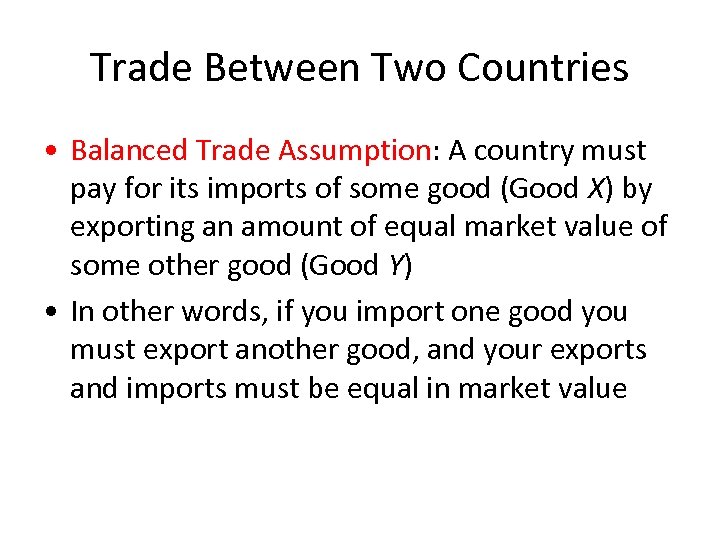 Trade Between Two Countries • Balanced Trade Assumption: A country must pay for its