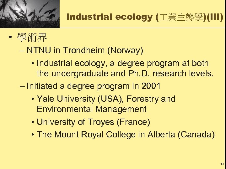 Industrial ecology ( 業生態學)(III) • 學術界 – NTNU in Trondheim (Norway) • Industrial ecology,
