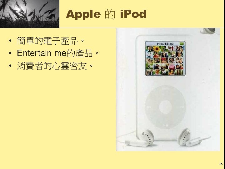Apple 的 i. Pod • 簡單的電子產品。 • Entertain me的產品。 • 消費者的心靈密友。 25 