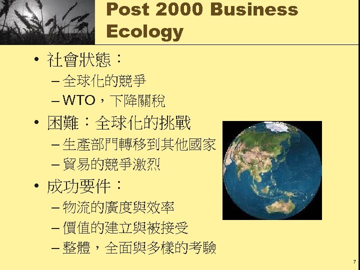 Post 2000 Business Ecology • 社會狀態： – 全球化的競爭 – WTO，下降關稅 • 困難：全球化的挑戰 – 生產部門轉移到其他國家