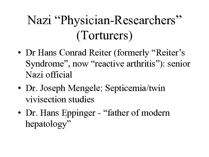 Nazi “Physician-Researchers” (Torturers) • Dr Hans Conrad Reiter (formerly “Reiter’s Syndrome”, now “reactive arthritis”):